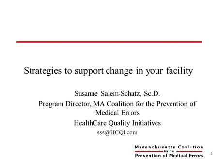 Strategies to support change in your facility Susanne Salem-Schatz, Sc.D. Program Director, MA Coalition for the Prevention of Medical Errors HealthCare.