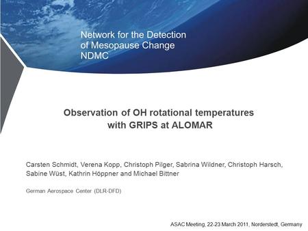 ASAC Meeting, 22-23 March 2011, Norderstedt, Germany Observation of OH rotational temperatures with GRIPS at ALOMAR Carsten Schmidt, Verena Kopp, Christoph.