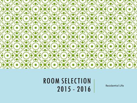 ROOM SELECTION 2015 - 2016 Residential Life. WHEN IS IT? Friday April 24, 2015.