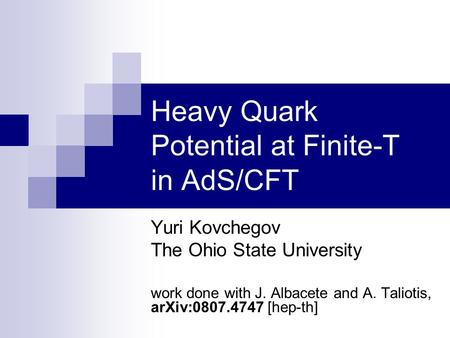 Heavy Quark Potential at Finite-T in AdS/CFT Yuri Kovchegov The Ohio State University work done with J. Albacete and A. Taliotis, arXiv:0807.4747 [hep-th]