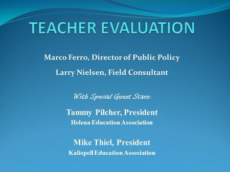 Marco Ferro, Director of Public Policy Larry Nielsen, Field Consultant With Special Guest Stars: Tammy Pilcher, President Helena Education Association.