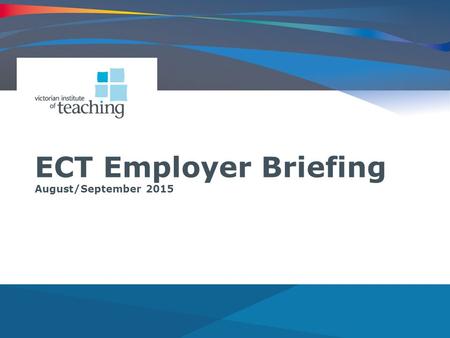 ECT Employer Briefing August/September 2015. Early childhood teacher registration Recognises early childhood teachers as professionals. Provides public.