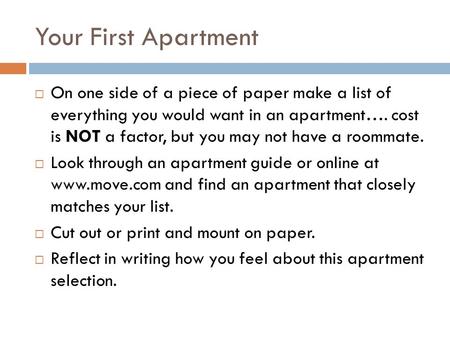 Your First Apartment  On one side of a piece of paper make a list of everything you would want in an apartment…. cost is NOT a factor, but you may not.