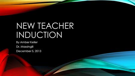 NEW TEACHER INDUCTION By Amber Keller Dr. Massingill December 5, 2013.