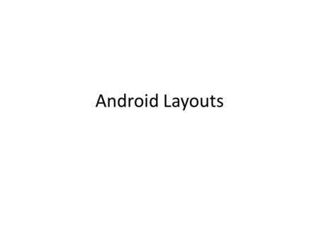 Android Layouts. Layouts Define the user interface for an activity Layouts are defined in.xml files – within /res/layout folder – different layout can.