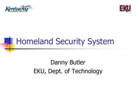 Homeland Security System Danny Butler EKU, Dept. of Technology.