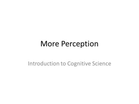 More Perception Introduction to Cognitive Science.