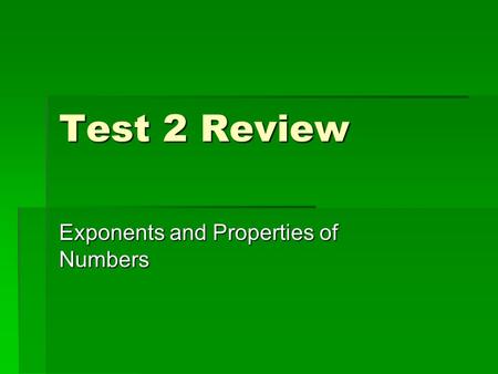 Test 2 Review Exponents and Properties of Numbers.