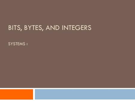 BITS, BYTES, AND INTEGERS SYSTEMS I. 22 Today: Bits, Bytes, and Integers  Representing information as bits  Bit-level manipulations  Integers  Representation: