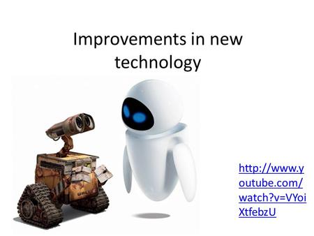 Improvements in new technology  outube.com/ watch?v=VYoi XtfebzU.