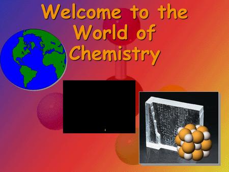 Welcome to the World of Chemistry The Language of Chemistry CHEMICAL ___________ -CHEMICAL ___________ - –pure substances that cannot be decomposed by.