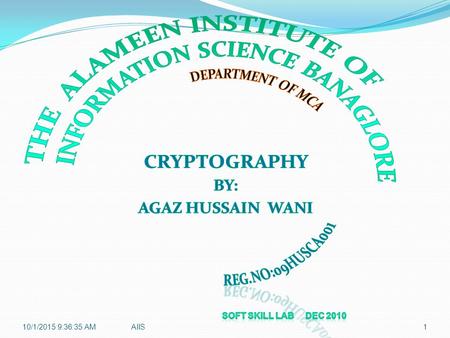 10/1/2015 9:38:06 AM1AIIS. OUTLINE Introduction Goals In Cryptography Secrete Key Cryptography Public Key Cryptograpgy Digital Signatures 2 10/1/2015.