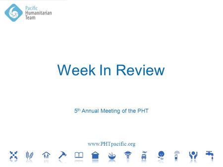 Www.PHTpacific.org Week In Review 5 th Annual Meeting of the PHT.