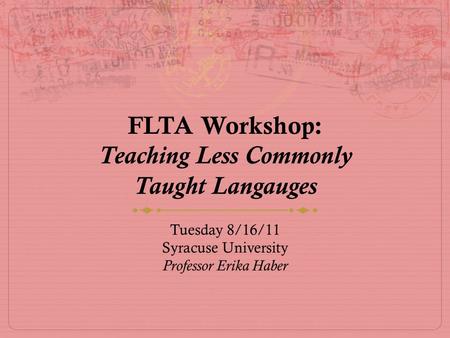 FLTA Workshop: Teaching Less Commonly Taught Langauges Tuesday 8/16/11 Syracuse University Professor Erika Haber.