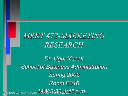 Penn State University, School of Business Administration 10/1/20151 MRKT 472-MARKETING RESEARCH Dr. Ugur Yucelt School of Business Administration Spring.