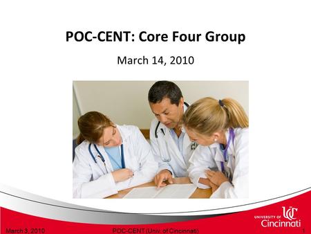 POC-CENT: Core Four Group March 14, 2010 March 3, 20101POC-CENT (Univ. of Cincinnati)