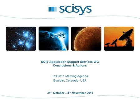 31 st October – 4 th November 2011 Fall 2011 Meeting Agenda Boulder, Colorado, USA SOIS Application Support Services WG Conclusions & Actions.