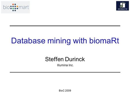 BioC 2009 Database mining with biomaRt Steffen Durinck Illumina Inc.