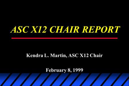 ASC X12 CHAIR REPORT Kendra L. Martin, ASC X12 Chair February 8, 1999.
