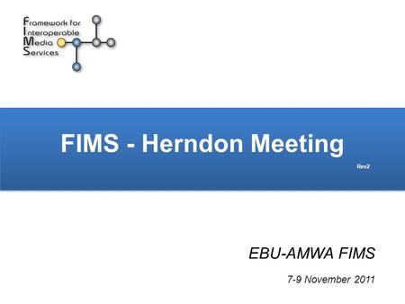 FIMS - Herndon Meeting Rev2 EBU-AMWA FIMS 7-9 November 2011.