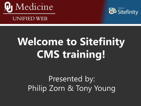 Welcome to Sitefinity CMS training! Presented by: Philip Zorn & Tony Young.