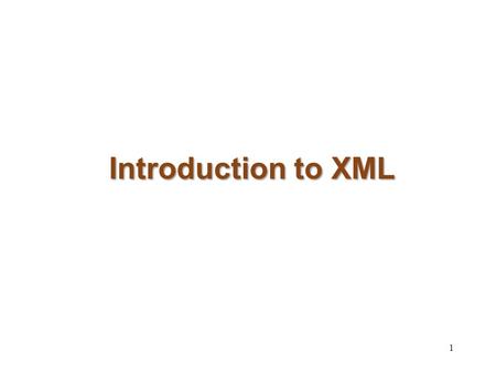 Introduction to XML 1. XML XML started out as a standard data exchange format for the Web Yet, it has quickly become the fundamental instrument in the.