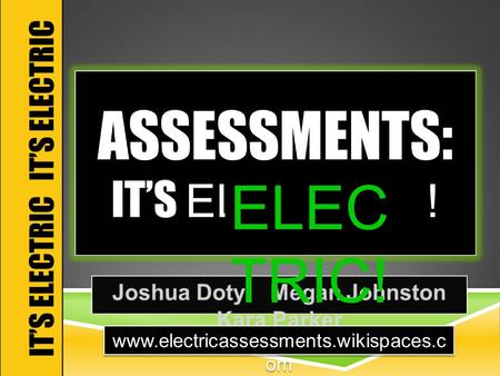 IT’S ELECTRIC ELEC TRIC! www.electricassessments.wikispaces.c om.