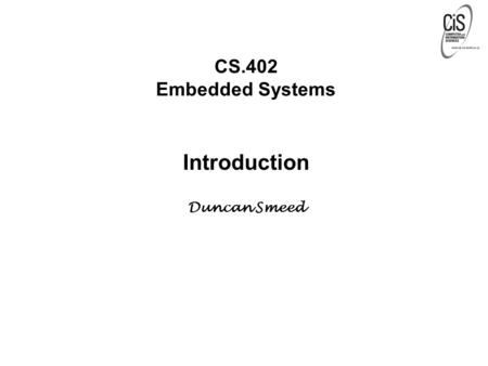 CS.402 Embedded Systems Introduction Duncan Smeed.