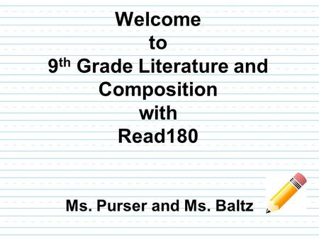 Welcome to 9 th Grade Literature and Composition with Read180 Ms. Purser and Ms. Baltz.