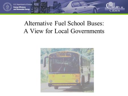 1 Alternative Fuel School Buses: A View for Local Governments.