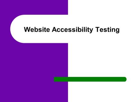 Website Accessibility Testing. Why consider accessibility People with disabilities – Visual, Hearing, Physical, Cognitive (learning, reading, attention.
