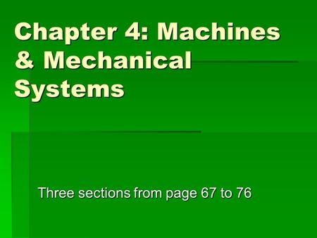 Chapter 4: Machines & Mechanical Systems Three sections from page 67 to 76.