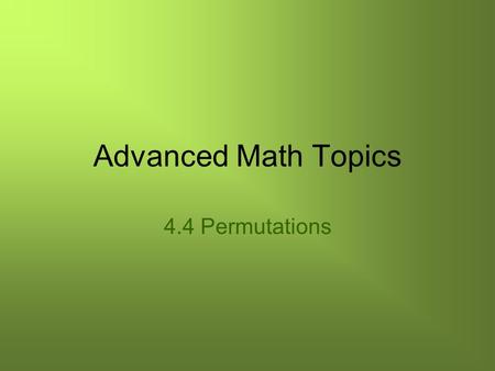 Advanced Math Topics 4.4 Permutations. You have six younger brothers, George 1, George 2, George 3, George 4, George 5, and George 6. They all want your.