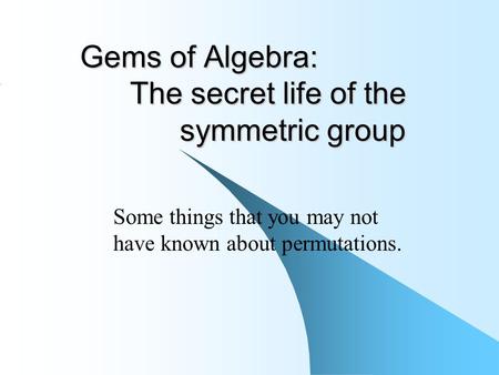 Gems of Algebra: The secret life of the symmetric group