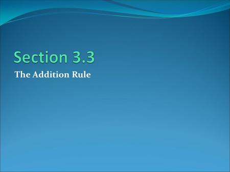 Section 3.3 The Addition Rule.