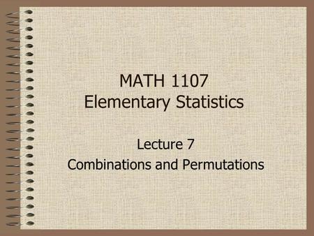 MATH 1107 Elementary Statistics Lecture 7 Combinations and Permutations.