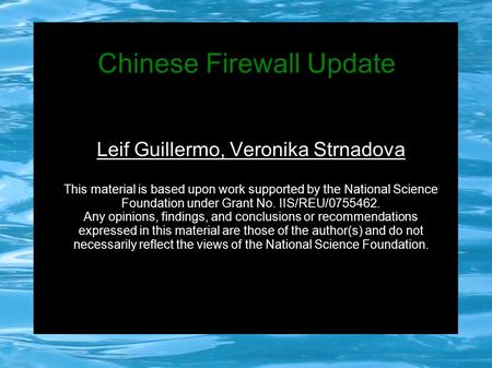 Chinese Firewall Update Leif Guillermo, Veronika Strnadova This material is based upon work supported by the National Science Foundation under Grant No.