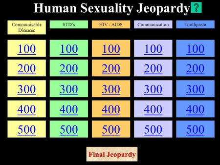 Human Sexuality Jeopardy 100 200 300 400 500 100 200 300 400 500 100 200 300 400 500 100 200 300 400 500 100 200 300 400 500 Communicable Diseases STD’sHIV.