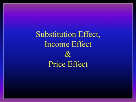 Substitution Effect, Income Effect & Price Effect