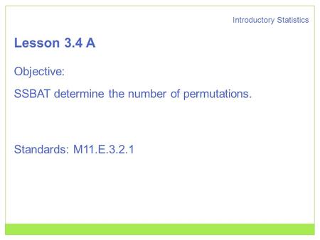 Introductory Statistics Lesson 3.4 A Objective: SSBAT determine the number of permutations. Standards: M11.E.3.2.1.