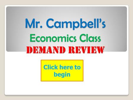 Mr. Campbell’s Economics Class Demand Review Click here to begin.