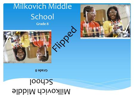 Milkovich Middle School Grade 8 Flipped Milkovich Middle School Grade 8.