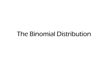 The Binomial Distribution. Situations often arises where there are only two outcomes (which we label as success or failure). When this occurs we get a.