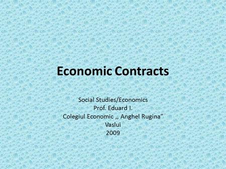 Economic Contracts Social Studies/Economics Prof. Eduard I. Colegiul Economic,, Anghel Rugina” Vaslui 2009.