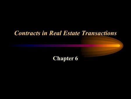 Contracts in Real Estate Transactions Chapter 6. Contracts in Real Estate Transactions Necessary Elements of a Contract –Offer and acceptance, Counteroffer.