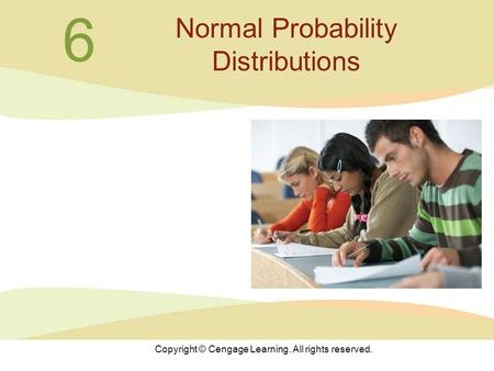 Copyright © Cengage Learning. All rights reserved. 6 Normal Probability Distributions.