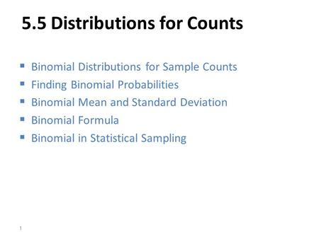5.5 Distributions for Counts  Binomial Distributions for Sample Counts  Finding Binomial Probabilities  Binomial Mean and Standard Deviation  Binomial.