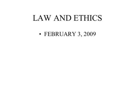 LAW AND ETHICS FEBRUARY 3, 2009. LAW Law is the basic framework of society and is the context for application of ethics.