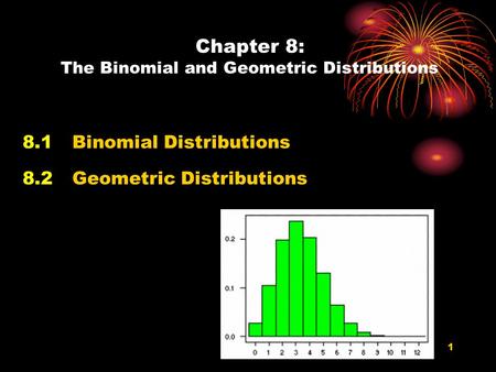 1 Chapter 8: The Binomial and Geometric Distributions 8.1Binomial Distributions 8.2Geometric Distributions.