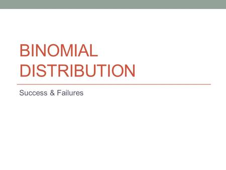 BINOMIAL DISTRIBUTION Success & Failures. Learning Goals I can use terminology such as probability distribution, random variable, relative frequency distribution,